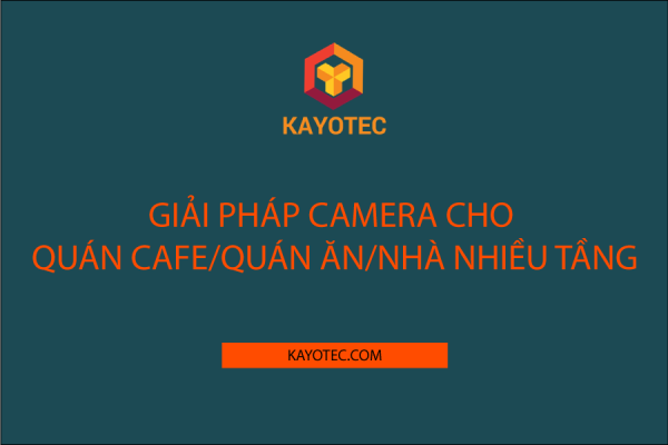 Giải pháp camera cho quán cafe/quán ăn/nhà nhiều tầng