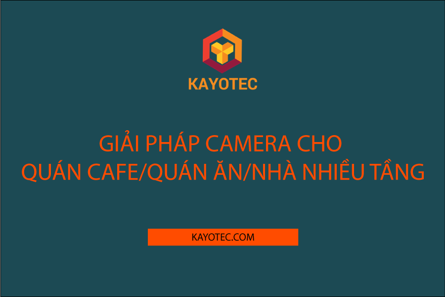 Giải pháp camera cho quán cafe/quán ăn/nhà nhiều tầng