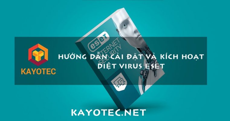 Hướng dẫn cài đặt và kích hoạt phần mềm diệt virus ESET